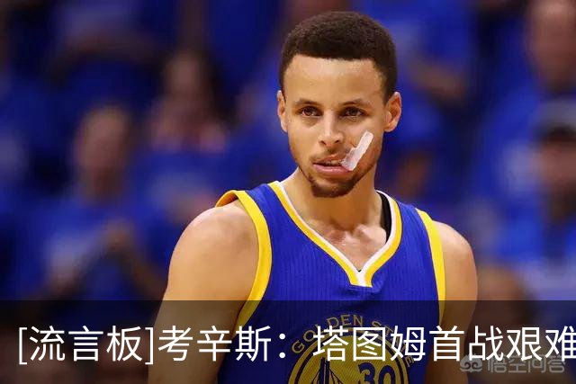 [流言板]考辛斯：塔图姆首战艰难，但随后反弹得令人惊叹